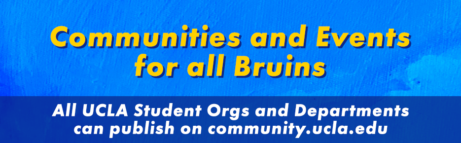 Communities and Events for all Bruins. All UCLA Student Orgs and Departments can publish on community.ucla.edu
 